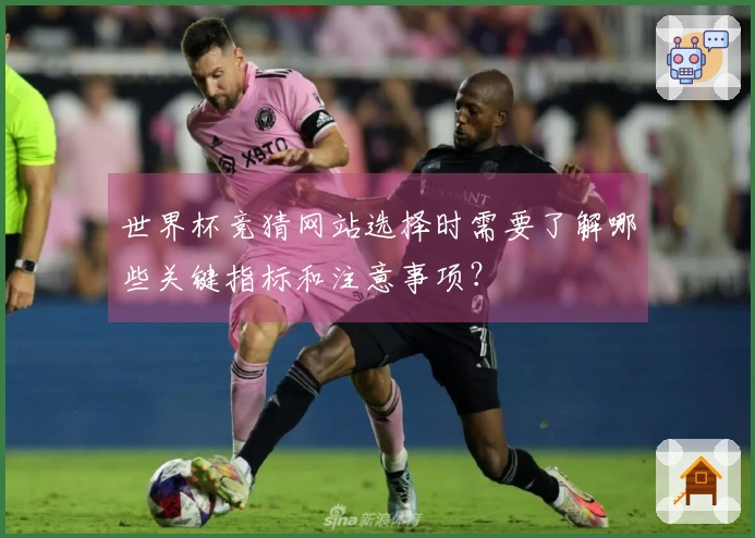 世界杯竞猜网站选择时需要了解哪些关键指标和注意事项？